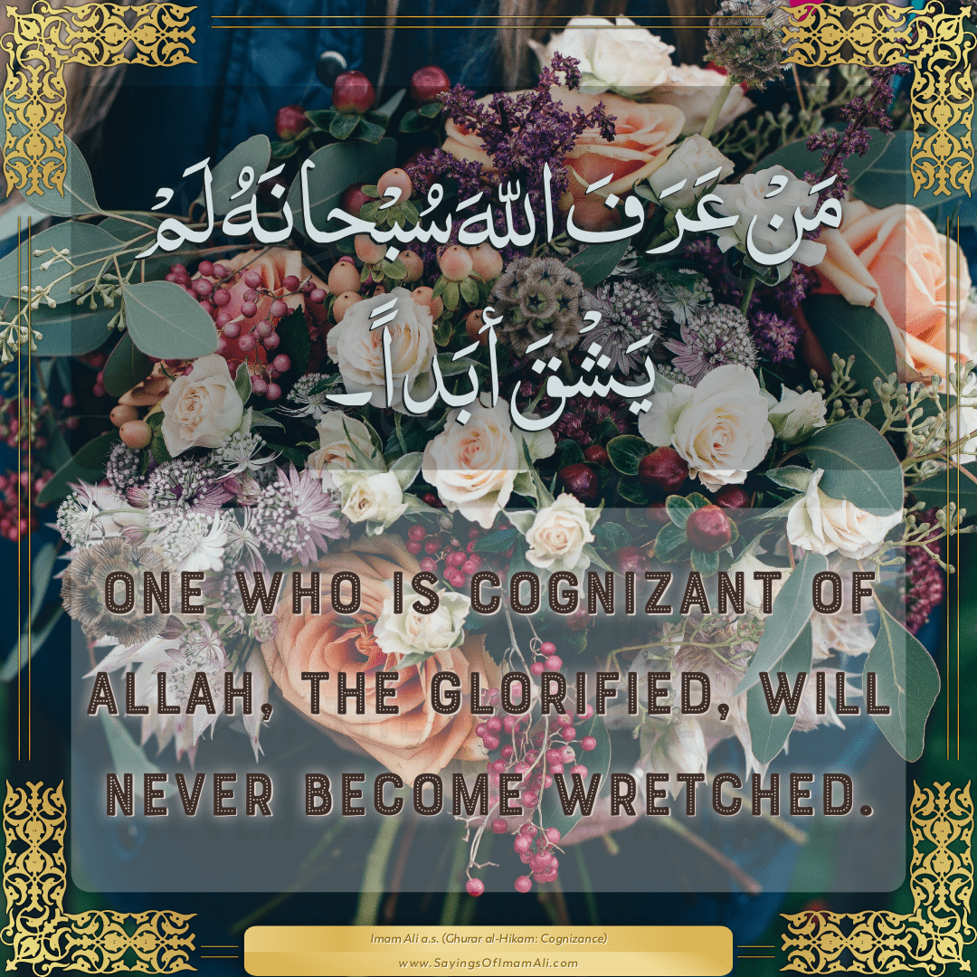 One who is cognizant of Allah, the Glorified, will never become wretched.